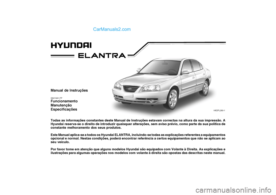 Hyundai Elantra 2004  Manual do proprietário (in Portuguese) Manual de Instruções SA010A1-FP Funcionamento ManutençãoEspecificações Todas as informações constantes deste Manual de Instruções estavam correctas na altura da sua impressão. A Hyundai res