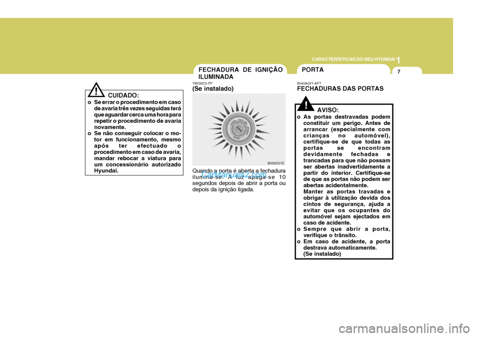 Hyundai Elantra 2004 Manual do proprietário (in Portuguese) 1
CARACTERÍSTICAS DO SEU HYUNDAI
7PORTAFECHADURA DE IGNIÇÃO ILUMINADA
B030C01E
YB030C2-FP (Se instalado) Quando a porta é aberta a fechadura ilumina-se. A luz apaga-se 10 segundos depois de abrir Hyundai Elantra 2004 Manual do proprietário (in Portuguese) 1
CARACTERÍSTICAS DO SEU HYUNDAI
7PORTAFECHADURA DE IGNIÇÃO ILUMINADA
B030C01E
YB030C2-FP (Se instalado) Quando a porta é aberta a fechadura ilumina-se. A luz apaga-se 10 segundos depois de abrir