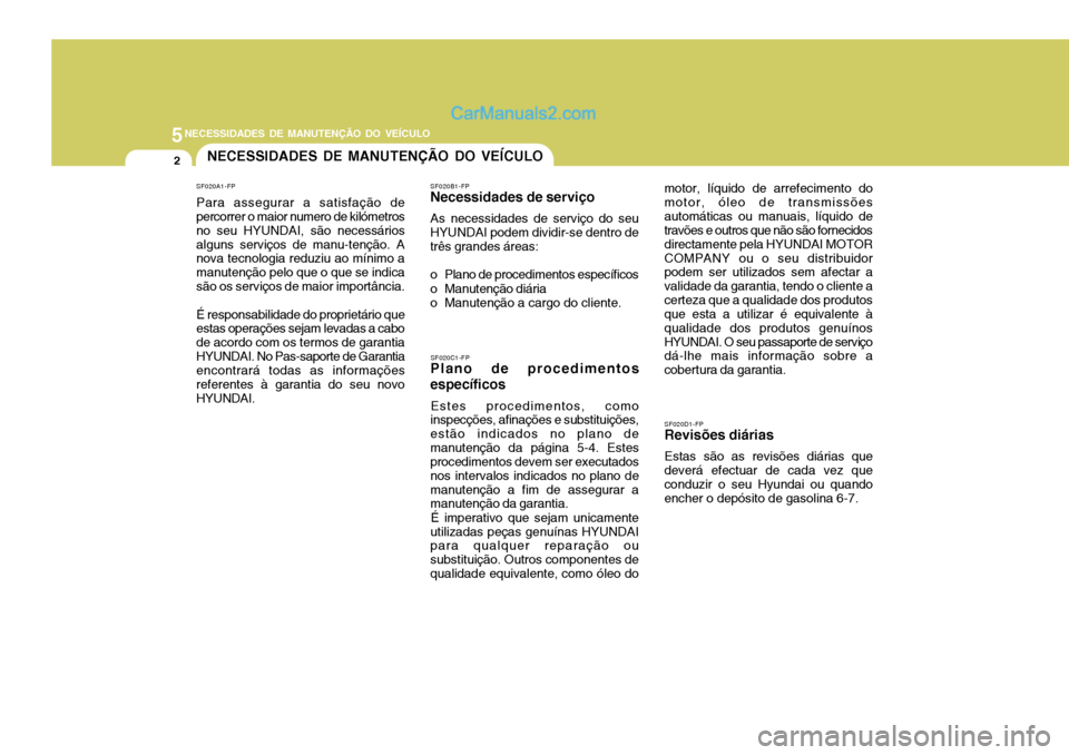 Hyundai Elantra 2004 Manual do proprietário (in Portuguese) 5NECESSIDADES DE MANUTENÇÃO DO VEÍCULO
2NECESSIDADES DE MANUTENÇÃO DO VEÍCULO
SF020C1-FP
Plano de procedimentos específicos
Estes procedimentos, como
inspecções, afinações e substituições Hyundai Elantra 2004 Manual do proprietário (in Portuguese) 5NECESSIDADES DE MANUTENÇÃO DO VEÍCULO
2NECESSIDADES DE MANUTENÇÃO DO VEÍCULO
SF020C1-FP
Plano de procedimentos específicos
Estes procedimentos, como
inspecções, afinações e substituições