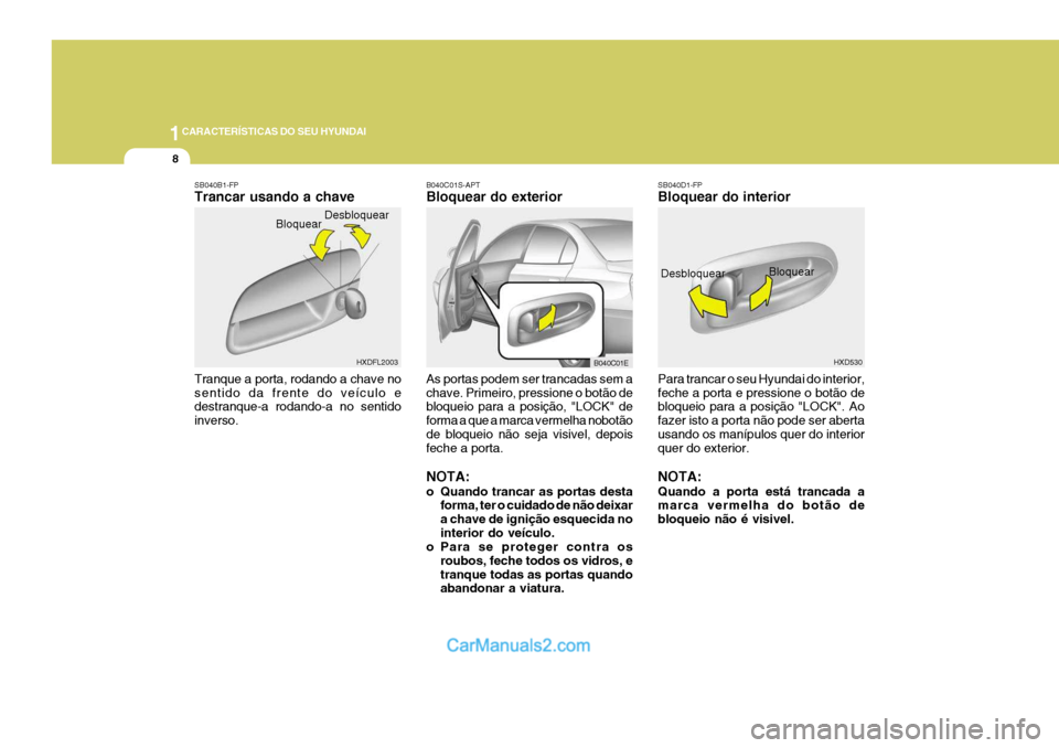 Hyundai Elantra 2004 Manual do proprietário (in Portuguese) 1CARACTERÍSTICAS DO SEU HYUNDAI
8
Desbloquear
Bloquear
HXDFL2003 B040C01E
B040C01S-APT Bloquear do exterior As portas podem ser trancadas sem a chave. Primeiro, pressione o botão de bloqueio para a Hyundai Elantra 2004 Manual do proprietário (in Portuguese) 1CARACTERÍSTICAS DO SEU HYUNDAI
8
Desbloquear
Bloquear
HXDFL2003 B040C01E
B040C01S-APT Bloquear do exterior As portas podem ser trancadas sem a chave. Primeiro, pressione o botão de bloqueio para a