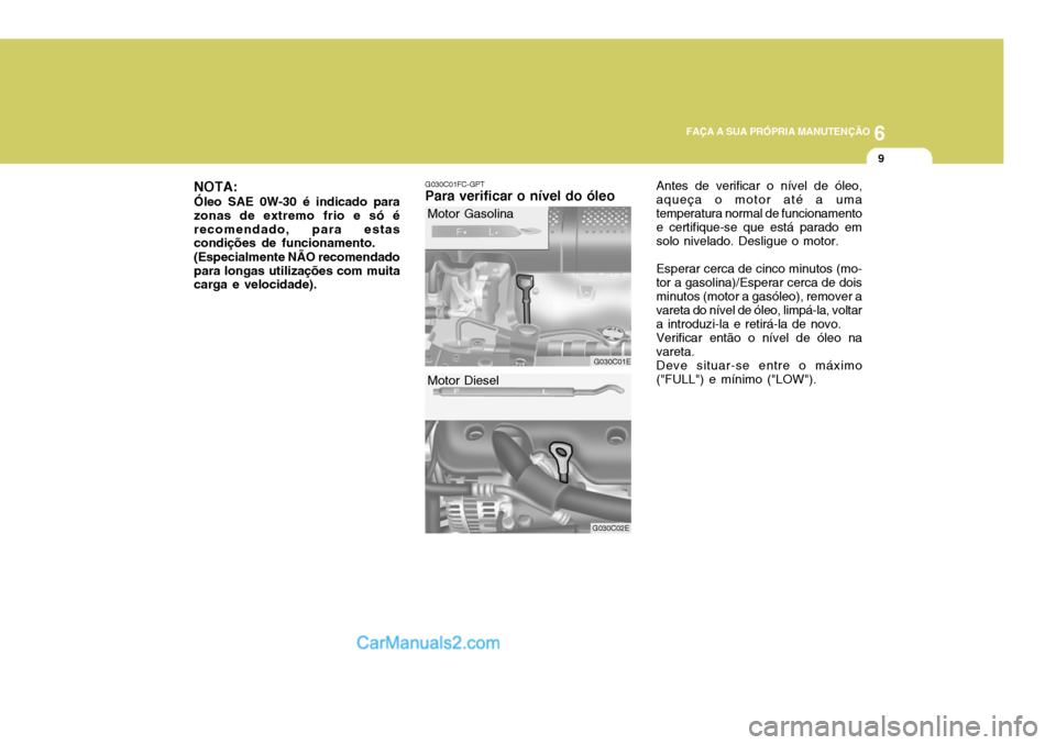 Hyundai Elantra 2004 Manual do proprietário (in Portuguese) 6
FAÇA A SUA PRÓPRIA MANUTENÇÃO
9
NOTA: Óleo SAE 0W-30 é indicado para zonas de extremo frio e só érecomendado, para estas condições de funcionamento. (Especialmente NÃO recomendado para lo Hyundai Elantra 2004 Manual do proprietário (in Portuguese) 6
FAÇA A SUA PRÓPRIA MANUTENÇÃO
9
NOTA: Óleo SAE 0W-30 é indicado para zonas de extremo frio e só érecomendado, para estas condições de funcionamento. (Especialmente NÃO recomendado para lo