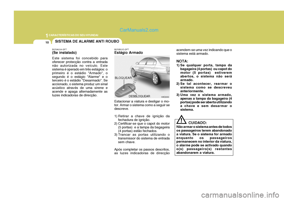 Hyundai Elantra 2004 Manual do proprietário (in Portuguese) 1CARACTERÍSTICAS DO SEU HYUNDAI
10
HXD200
BLOQUEAR
DESBLOQUEAR
SISTEMA DE ALARME ANTI ROUBO B070B01E-GPT Estágio Armado Estacionar a viatura e desligar o mo- tor. Armar o sistema como a seguir se de Hyundai Elantra 2004 Manual do proprietário (in Portuguese) 1CARACTERÍSTICAS DO SEU HYUNDAI
10
HXD200
BLOQUEAR
DESBLOQUEAR
SISTEMA DE ALARME ANTI ROUBO B070B01E-GPT Estágio Armado Estacionar a viatura e desligar o mo- tor. Armar o sistema como a seguir se de
