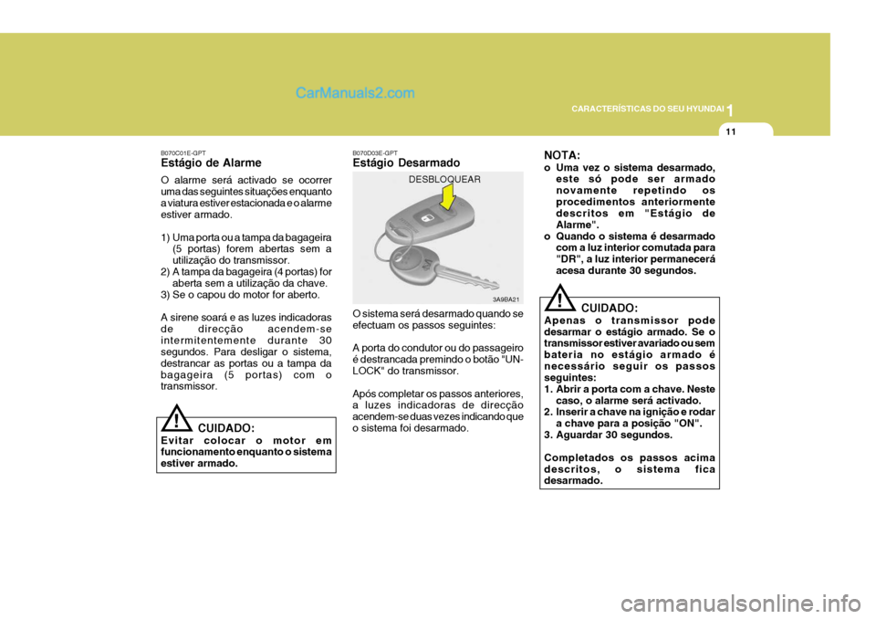 Hyundai Elantra 2004 Manual do proprietário (in Portuguese) 1
CARACTERÍSTICAS DO SEU HYUNDAI
11
B070C01E-GPT Estágio de Alarme O alarme será activado se ocorrer uma das seguintes situações enquantoa viatura estiver estacionada e o alarme estiver armado.
Hyundai Elantra 2004 Manual do proprietário (in Portuguese) 1
CARACTERÍSTICAS DO SEU HYUNDAI
11
B070C01E-GPT Estágio de Alarme O alarme será activado se ocorrer uma das seguintes situações enquantoa viatura estiver estacionada e o alarme estiver armado.