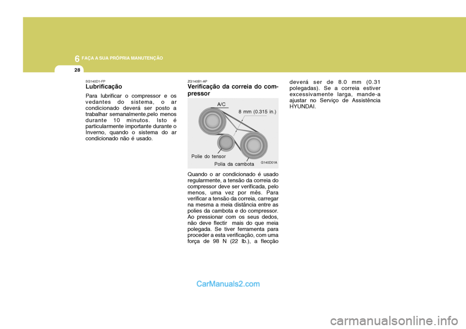 Hyundai Elantra 2004  Manual do proprietário (in Portuguese) 6 FAÇA A SUA PRÓPRIA MANUTENÇÃO
28
deverá ser de 8.0 mm (0.31 polegadas). Se a correia estiverexcessivamente larga, mande-a ajustar no Serviço de Assistência HYUNDAI.
SG140D1-FP Lubrificação 