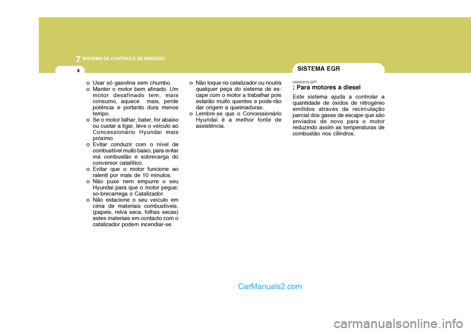 Hyundai Elantra 2004  Manual do proprietário (in Portuguese) 7SISTEMA DE CONTROLE DE EMISSÃO
4SISTEMA EGR
H020C01S-GPT
; Para motores a diesel
Este sistema ajuda a controlar a
quantidade de óxidos de nitrogénio emitidos através da recirculação parcial dos