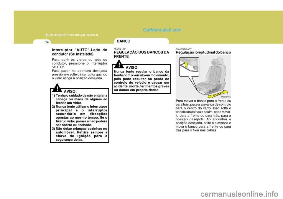 Hyundai Elantra 2004 Manual do proprietário (in Portuguese) 1CARACTERÍSTICAS DO SEU HYUNDAI
14BANCO
B080B01E
SB070A1-FP REGULAÇÃO DOS BANCOS DA FRENTE
AVISO:
Nunca tente regular o banco da frente com o veículo em movimento,pois pode resultar na perda de co Hyundai Elantra 2004 Manual do proprietário (in Portuguese) 1CARACTERÍSTICAS DO SEU HYUNDAI
14BANCO
B080B01E
SB070A1-FP REGULAÇÃO DOS BANCOS DA FRENTE
AVISO:
Nunca tente regular o banco da frente com o veículo em movimento,pois pode resultar na perda de co