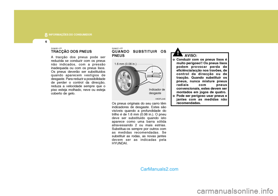 Hyundai Elantra 2004  Manual do proprietário (in Portuguese) 8INFORMAÇÕES DO CONSUMIDOR
6
!AVISO:
o Conduzir com os pneus lisos é muito perigoso!! Os pneus lisos podem provocar perda deeficiência/acção nos travões, de control da direcção ou de tracçã