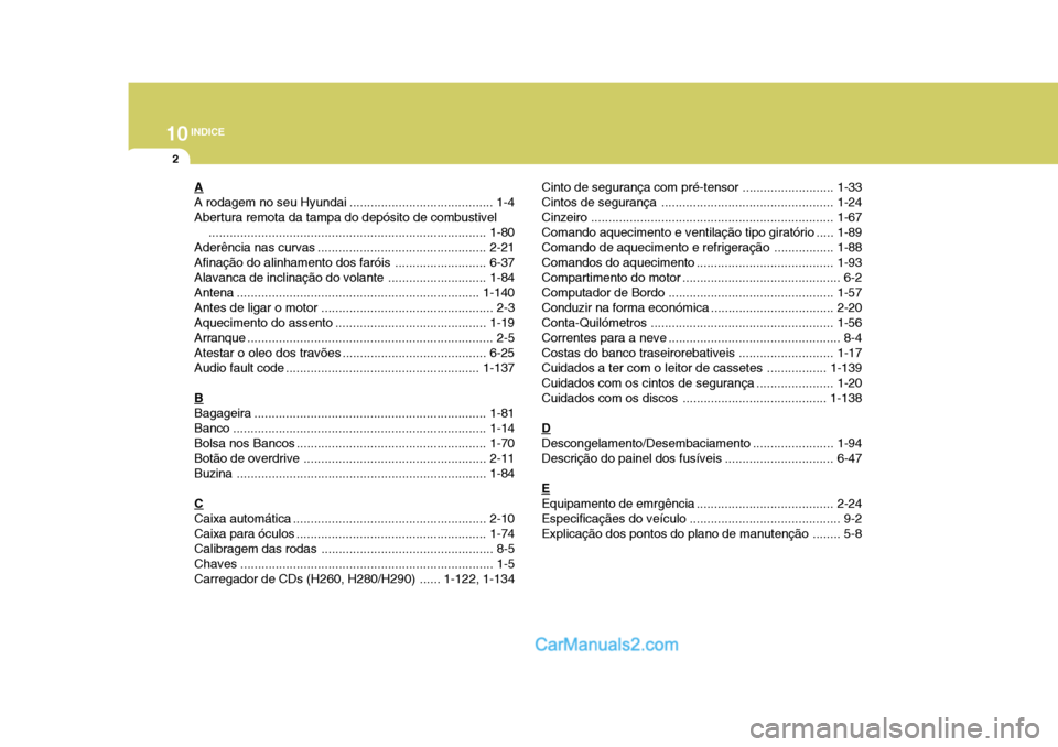 Hyundai Elantra 2004  Manual do proprietário (in Portuguese) 10INDICE
2
A 
A rodagem no seu Hyundai ......................................... 1-4Abertura remota da tampa do depósito de combustivel
...............................................................