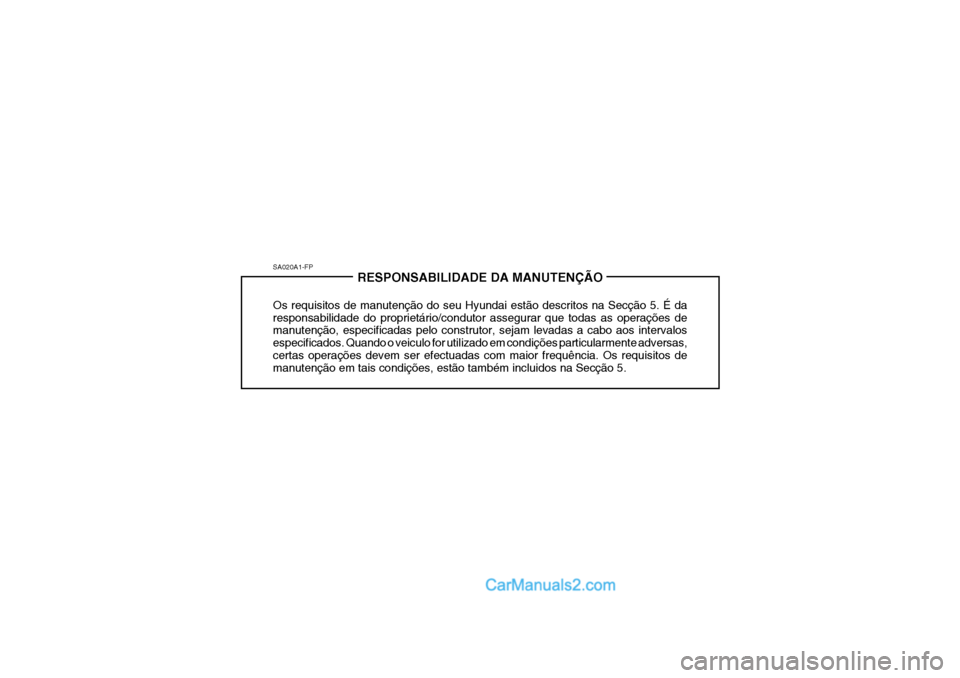 Hyundai Elantra 2004  Manual do proprietário (in Portuguese) SA020A1-FPRESPONSABILIDADE DA MANUTENÇÃO
Os requisitos de manutenção do seu Hyundai estão descritos na Secção 5. É da responsabilidade do proprietário/condutor assegurar que todas as operaç