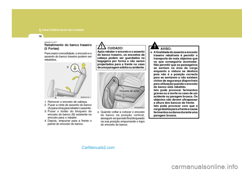 Hyundai Elantra 2004 Manual do proprietário (in Portuguese) 1CARACTERÍSTICAS DO SEU HYUNDAI
18
Etiqueta de aviso
B080H01E-1
B080G01E-1
A B
B080G01E-GPT Rebatimento do banco traseiro (5 Portas) Para maior comodidade, o encosto e o assento do banco traseiro pod Hyundai Elantra 2004 Manual do proprietário (in Portuguese) 1CARACTERÍSTICAS DO SEU HYUNDAI
18
Etiqueta de aviso
B080H01E-1
B080G01E-1
A B
B080G01E-GPT Rebatimento do banco traseiro (5 Portas) Para maior comodidade, o encosto e o assento do banco traseiro pod