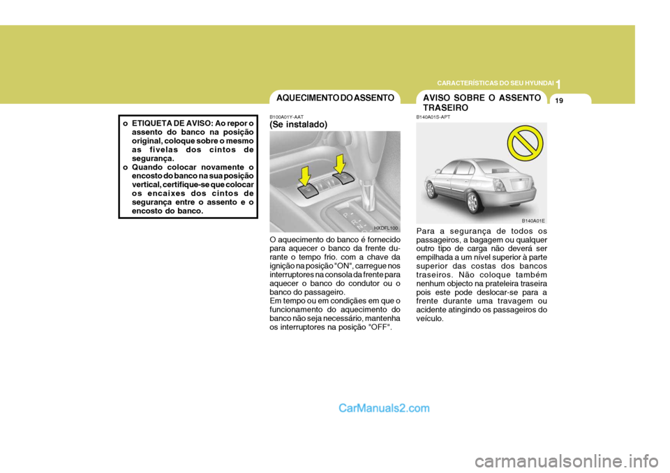 Hyundai Elantra 2004 Manual do proprietário (in Portuguese) 1
CARACTERÍSTICAS DO SEU HYUNDAI
19
o ETIQUETA DE AVISO: Ao repor o
assento do banco na posição original, coloque sobre o mesmo as fivelas dos cintos de segurança.
o Quando colocar novamente o enc Hyundai Elantra 2004 Manual do proprietário (in Portuguese) 1
CARACTERÍSTICAS DO SEU HYUNDAI
19
o ETIQUETA DE AVISO: Ao repor o
assento do banco na posição original, coloque sobre o mesmo as fivelas dos cintos de segurança.
o Quando colocar novamente o enc