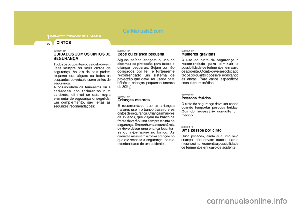 Hyundai Elantra 2004 Manual do proprietário (in Portuguese) 1CARACTERÍSTICAS DO SEU HYUNDAI
20CINTOS
SB090C1-FP Crianças maiores É recomendado que as crianças maiores usem o banco traseiro e os cintos de segurança. Crianças maiores de 12 anos, que viajem Hyundai Elantra 2004 Manual do proprietário (in Portuguese) 1CARACTERÍSTICAS DO SEU HYUNDAI
20CINTOS
SB090C1-FP Crianças maiores É recomendado que as crianças maiores usem o banco traseiro e os cintos de segurança. Crianças maiores de 12 anos, que viajem