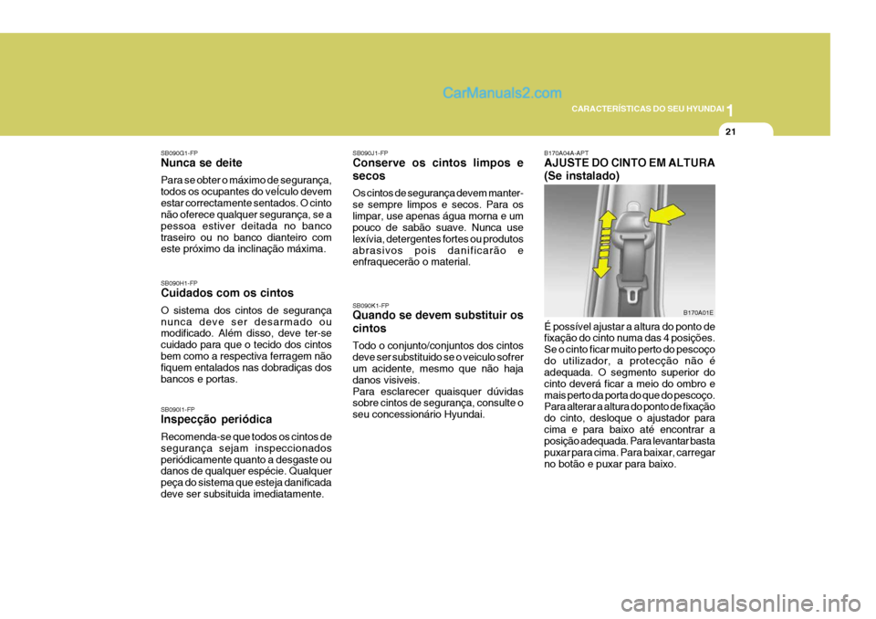 Hyundai Elantra 2004 Manual do proprietário (in Portuguese) 1
CARACTERÍSTICAS DO SEU HYUNDAI
21
SB090G1-FP Nunca se deite Para se obter o máximo de segurança, todos os ocupantes do veÍculo devemestar correctamente sentados. O cinto não oferece qualquer se Hyundai Elantra 2004 Manual do proprietário (in Portuguese) 1
CARACTERÍSTICAS DO SEU HYUNDAI
21
SB090G1-FP Nunca se deite Para se obter o máximo de segurança, todos os ocupantes do veÍculo devemestar correctamente sentados. O cinto não oferece qualquer se