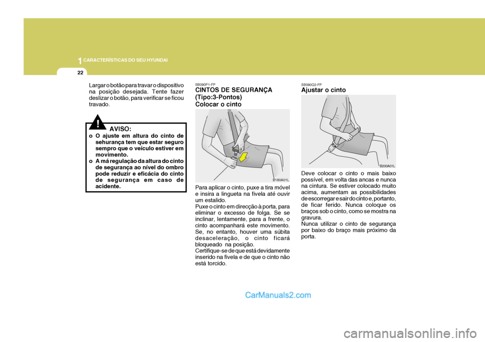 Hyundai Elantra 2004 Manual do proprietário (in Portuguese) 1CARACTERÍSTICAS DO SEU HYUNDAI
22
SB090P1-FP CINTOS DE SEGURANÇA (Tipo:3-Pontos)Colocar o cinto Para aplicar o cinto, puxe a tira móvel e insira a lingueta na fivela até ouvir um estalido.Puxe o Hyundai Elantra 2004 Manual do proprietário (in Portuguese) 1CARACTERÍSTICAS DO SEU HYUNDAI
22
SB090P1-FP CINTOS DE SEGURANÇA (Tipo:3-Pontos)Colocar o cinto Para aplicar o cinto, puxe a tira móvel e insira a lingueta na fivela até ouvir um estalido.Puxe o