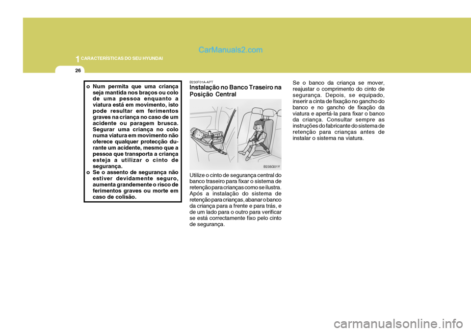 Hyundai Elantra 2004 Manual do proprietário (in Portuguese) 1CARACTERÍSTICAS DO SEU HYUNDAI
26
o Num permita que uma criançaseja mantida nos braços ou colo de uma pessoa enquanto a viatura está em movimento, istopode resultar em ferimentos graves na crian Hyundai Elantra 2004 Manual do proprietário (in Portuguese) 1CARACTERÍSTICAS DO SEU HYUNDAI
26
o Num permita que uma criançaseja mantida nos braços ou colo de uma pessoa enquanto a viatura está em movimento, istopode resultar em ferimentos graves na crian