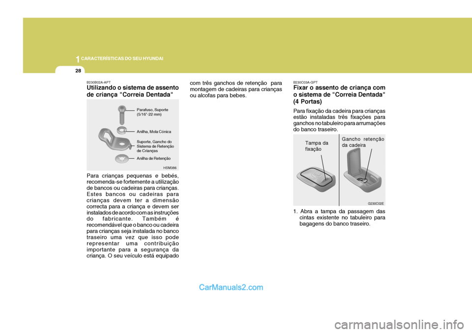 Hyundai Elantra 2004 Manual do proprietário (in Portuguese) 1CARACTERÍSTICAS DO SEU HYUNDAI
28
B230C03A-GPT Fixar o assento de criança com o sistema de "Correia Dentada"(4 Portas) Para fixação da cadeira para crianças estão instaladas três fixações pa Hyundai Elantra 2004 Manual do proprietário (in Portuguese) 1CARACTERÍSTICAS DO SEU HYUNDAI
28
B230C03A-GPT Fixar o assento de criança com o sistema de "Correia Dentada"(4 Portas) Para fixação da cadeira para crianças estão instaladas três fixações pa