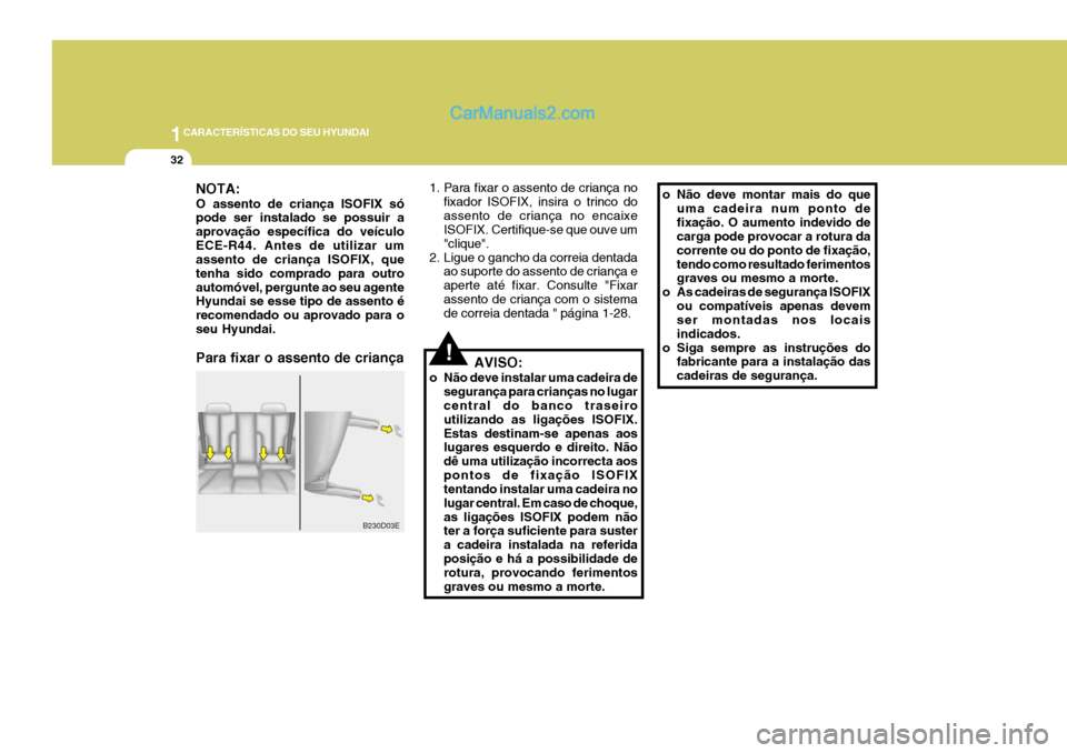 Hyundai Elantra 2004 Manual do proprietário (in Portuguese) 1CARACTERÍSTICAS DO SEU HYUNDAI
32
NOTA: O assento de criança ISOFIX só pode ser instalado se possuir a aprovação específica do veículoECE-R44. Antes de utilizar um assento de criança ISOFIX, Hyundai Elantra 2004 Manual do proprietário (in Portuguese) 1CARACTERÍSTICAS DO SEU HYUNDAI
32
NOTA: O assento de criança ISOFIX só pode ser instalado se possuir a aprovação específica do veículoECE-R44. Antes de utilizar um assento de criança ISOFIX,