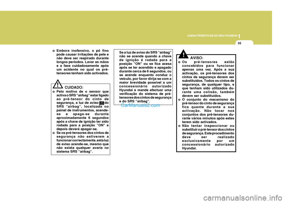 Hyundai Elantra 2004 Manual do proprietário (in Portuguese) 1
CARACTERÍSTICAS DO SEU HYUNDAI
35
o Embora inofensivo, o pó fino pode causar irritações de pele e não deve ser respirado durante longos períodos. Lavar as mãos e a face cuidadosamente apósum Hyundai Elantra 2004 Manual do proprietário (in Portuguese) 1
CARACTERÍSTICAS DO SEU HYUNDAI
35
o Embora inofensivo, o pó fino pode causar irritações de pele e não deve ser respirado durante longos períodos. Lavar as mãos e a face cuidadosamente apósum