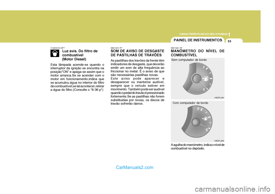 Hyundai Elantra 2004 Manual do proprietário (in Portuguese) 1
CARACTERÍSTICAS DO SEU HYUNDAI
53
HXDFL291
HXDFL284
PAINEL DE INSTRUMENTOS
SB210S1-FP SOM DE AVISO DE DESGASTE DE PASTILHAS DE TRAVÕES As pastilhas dos travões da frente têm indicadores de desga Hyundai Elantra 2004 Manual do proprietário (in Portuguese) 1
CARACTERÍSTICAS DO SEU HYUNDAI
53
HXDFL291
HXDFL284
PAINEL DE INSTRUMENTOS
SB210S1-FP SOM DE AVISO DE DESGASTE DE PASTILHAS DE TRAVÕES As pastilhas dos travões da frente têm indicadores de desga