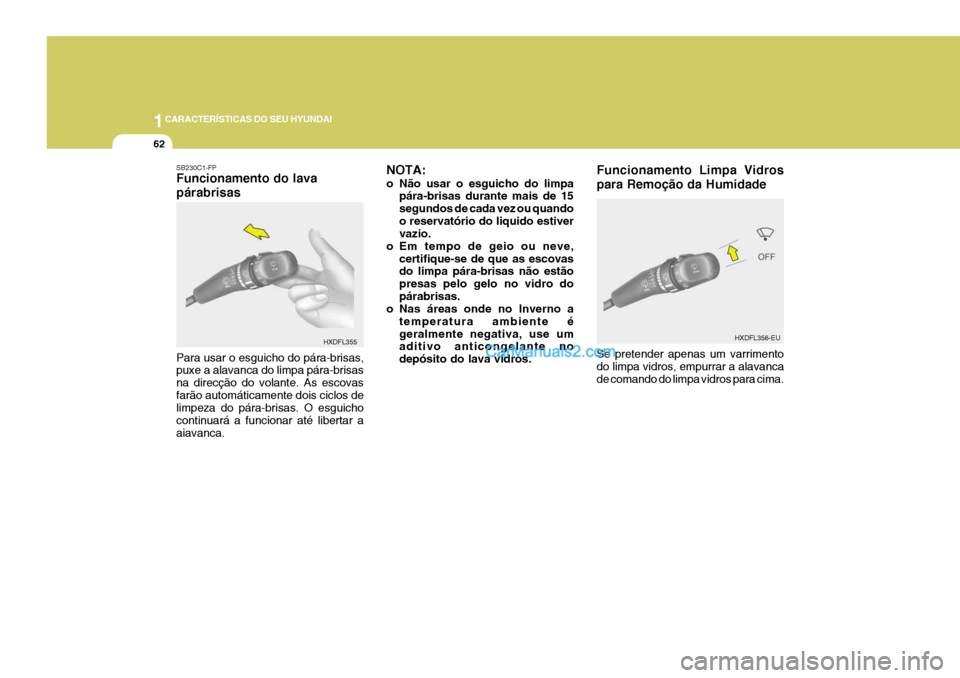 Hyundai Elantra 2004 Manual do proprietário (in Portuguese) 1CARACTERÍSTICAS DO SEU HYUNDAI
62
NOTA:
o Não usar o esguicho do limpa
pára-brisas durante mais de 15 segundos de cada vez ou quandoo reservatório do liquido estiver vazio.
o Em tempo de geio ou Hyundai Elantra 2004 Manual do proprietário (in Portuguese) 1CARACTERÍSTICAS DO SEU HYUNDAI
62
NOTA:
o Não usar o esguicho do limpa
pára-brisas durante mais de 15 segundos de cada vez ou quandoo reservatório do liquido estiver vazio.
o Em tempo de geio ou