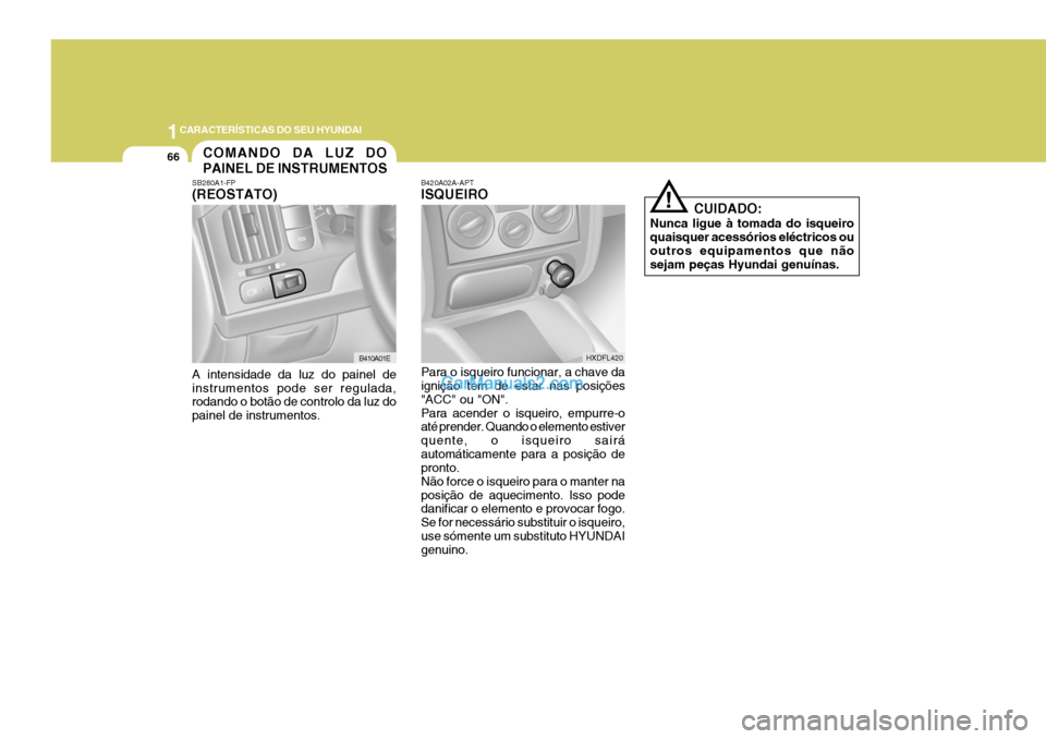Hyundai Elantra 2004 Manual do proprietário (in Portuguese) 1CARACTERÍSTICAS DO SEU HYUNDAI
66
B420A02A-APT ISQUEIRO Para o isqueiro funcionar, a chave da ignição tem de estar nas posições "ACC" ou "ON".Para acender o isqueiro, empurre-o até prender. Qua Hyundai Elantra 2004 Manual do proprietário (in Portuguese) 1CARACTERÍSTICAS DO SEU HYUNDAI
66
B420A02A-APT ISQUEIRO Para o isqueiro funcionar, a chave da ignição tem de estar nas posições "ACC" ou "ON".Para acender o isqueiro, empurre-o até prender. Qua