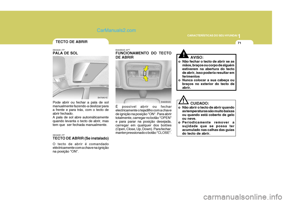 Hyundai Elantra 2004 Manual do proprietário (in Portuguese) 1
CARACTERÍSTICAS DO SEU HYUNDAI
71TECTO DE ABRIR
SB330B1-FP TECTO DE ABRIR (Se instalado) O tecto de abrir é comandado eléctricamente com a chave na ignição na posição "ON".
SB330A1-FP PALA DE Hyundai Elantra 2004 Manual do proprietário (in Portuguese) 1
CARACTERÍSTICAS DO SEU HYUNDAI
71TECTO DE ABRIR
SB330B1-FP TECTO DE ABRIR (Se instalado) O tecto de abrir é comandado eléctricamente com a chave na ignição na posição "ON".
SB330A1-FP PALA DE