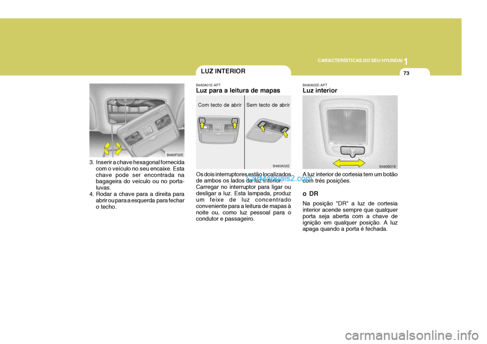 Hyundai Elantra 2004 Manual do proprietário (in Portuguese) 1
CARACTERÍSTICAS DO SEU HYUNDAI
73
B460F02E
3. Inserir a chave hexagonal fornecida com o veículo no seu encaixe. Esta chave pode ser encontrada na bagageira do veículo ou no porta- luvas.
4. Rodar Hyundai Elantra 2004 Manual do proprietário (in Portuguese) 1
CARACTERÍSTICAS DO SEU HYUNDAI
73
B460F02E
3. Inserir a chave hexagonal fornecida com o veículo no seu encaixe. Esta chave pode ser encontrada na bagageira do veículo ou no porta- luvas.
4. Rodar