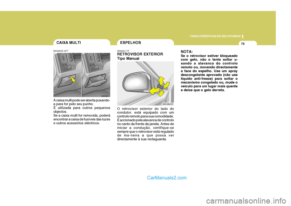 Hyundai Elantra 2004 Manual do proprietário (in Portuguese) 1
CARACTERÍSTICAS DO SEU HYUNDAI
75CAIXA MULTI
B500B02E-GPT A caixa multi pode ser aberta puxando- a para for pelo seu punho. É utilizada para outros pequenosobjectos. Se a caixa multi for removida, Hyundai Elantra 2004 Manual do proprietário (in Portuguese) 1
CARACTERÍSTICAS DO SEU HYUNDAI
75CAIXA MULTI
B500B02E-GPT A caixa multi pode ser aberta puxando- a para for pelo seu punho. É utilizada para outros pequenosobjectos. Se a caixa multi for removida,