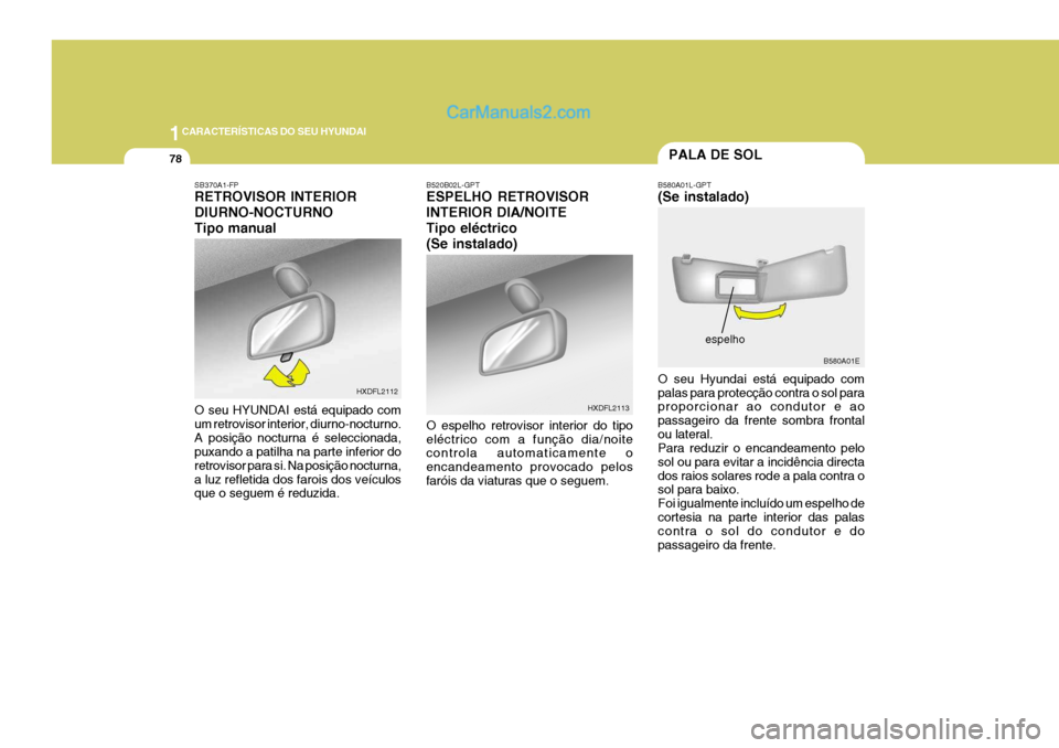 Hyundai Elantra 2004  Manual do proprietário (in Portuguese) 1CARACTERÍSTICAS DO SEU HYUNDAI
78PALA DE SOL
B580A01E
B580A01L-GPT (Se instalado) O seu Hyundai está equipado com palas para protecção contra o sol para proporcionar ao condutor e ao passageiro d