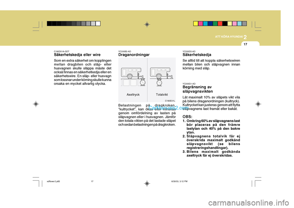 Hyundai Elantra 2004 Ägarmanual (in Swedish) 2
ATT KÖRA HYUNDAI
17
C190D01A-GDT Säkerhetskedja eller wire Som en extra säkerhet om kopplingen mellan dragbilen och släp- ellerhusvagnen skulle släppa måste det också finnas en säkerhetkedja Hyundai Elantra 2004 Ägarmanual (in Swedish) 2
ATT KÖRA HYUNDAI
17
C190D01A-GDT Säkerhetskedja eller wire Som en extra säkerhet om kopplingen mellan dragbilen och släp- ellerhusvagnen skulle släppa måste det också finnas en säkerhetkedja