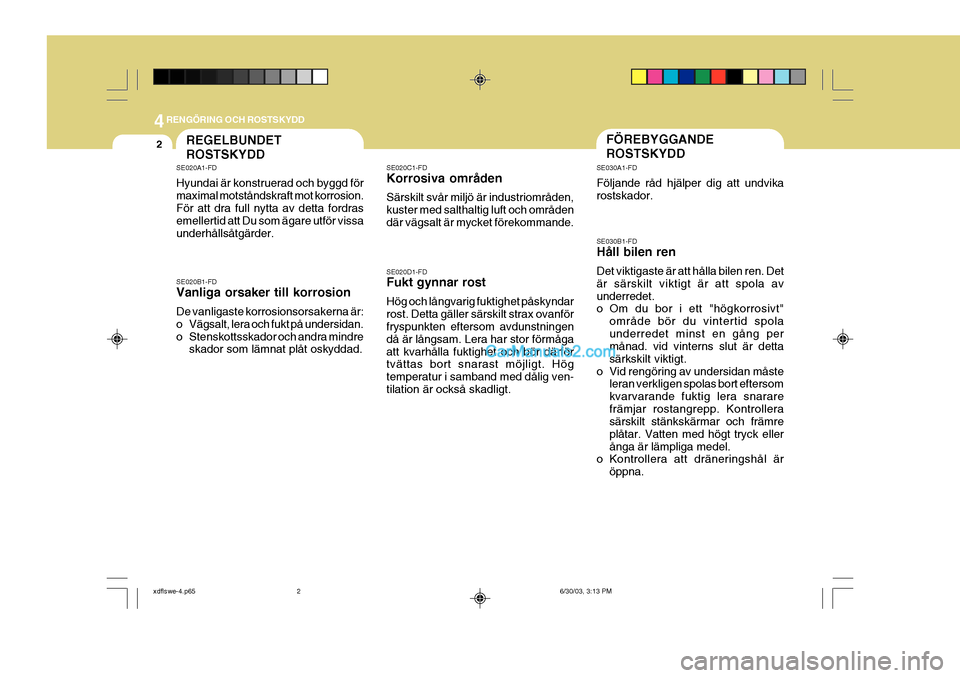 Hyundai Elantra 2004 Ägarmanual (in Swedish) 44RENGÖRING OCH ROSTSKYDD
2FÖREBYGGANDE ROSTSKYDDREGELBUNDET ROSTSKYDD
SE030B1-FD Håll bilen ren Det viktigaste är att hålla bilen ren. Det är särskilt viktigt är att spola avunderredet.
o Om Hyundai Elantra 2004 Ägarmanual (in Swedish) 44RENGÖRING OCH ROSTSKYDD
2FÖREBYGGANDE ROSTSKYDDREGELBUNDET ROSTSKYDD
SE030B1-FD Håll bilen ren Det viktigaste är att hålla bilen ren. Det är särskilt viktigt är att spola avunderredet.
o Om