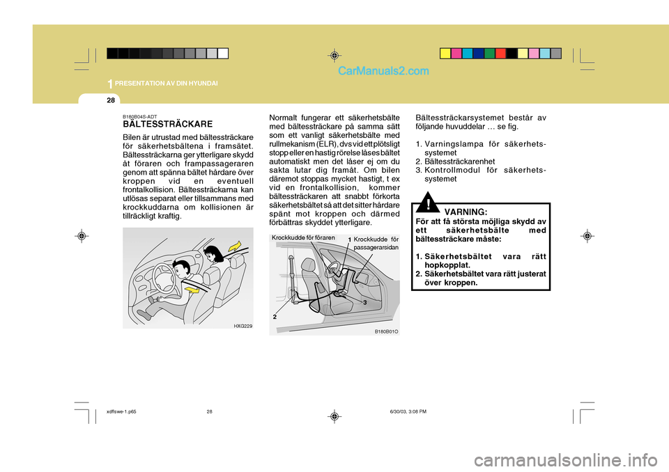 Hyundai Elantra 2004 Ägarmanual (in Swedish) 1PRESENTATION AV DIN HYUNDAI
28
Bältessträckarsystemet består av följande huvuddelar … se fig.
1. Varningslampa för säkerhets-
systemet
2. Bältessträckarenhet
3. Kontrollmodul för säkerh Hyundai Elantra 2004 Ägarmanual (in Swedish) 1PRESENTATION AV DIN HYUNDAI
28
Bältessträckarsystemet består av följande huvuddelar … se fig.
1. Varningslampa för säkerhets-
systemet
2. Bältessträckarenhet
3. Kontrollmodul för säkerh