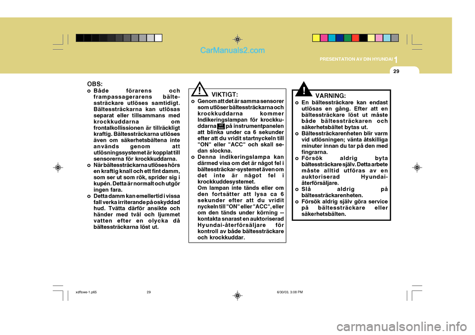 Hyundai Elantra 2004 Ägarmanual (in Swedish) 1
PRESENTATION AV DIN HYUNDAI
29
OBS:
o Både förarens och frampassagerarens bälte- ssträckare utlöses samtidigt.Bältessträckarna kan utlösas separat eller tillsammans med krockkuddarna omfron Hyundai Elantra 2004 Ägarmanual (in Swedish) 1
PRESENTATION AV DIN HYUNDAI
29
OBS:
o Både förarens och frampassagerarens bälte- ssträckare utlöses samtidigt.Bältessträckarna kan utlösas separat eller tillsammans med krockkuddarna omfron