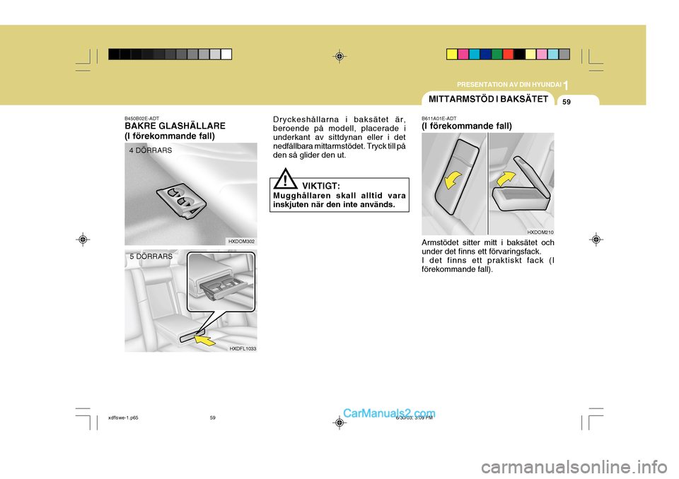 Hyundai Elantra 2004 Ägarmanual (in Swedish) 1
PRESENTATION AV DIN HYUNDAI
59MITTARMSTÖD I BAKSÄTET
B611A01E-ADT (I förekommande fall) Armstödet sitter mitt i baksätet och under det finns ett förvaringsfack. I det finns ett praktiskt fack Hyundai Elantra 2004 Ägarmanual (in Swedish) 1
PRESENTATION AV DIN HYUNDAI
59MITTARMSTÖD I BAKSÄTET
B611A01E-ADT (I förekommande fall) Armstödet sitter mitt i baksätet och under det finns ett förvaringsfack. I det finns ett praktiskt fack