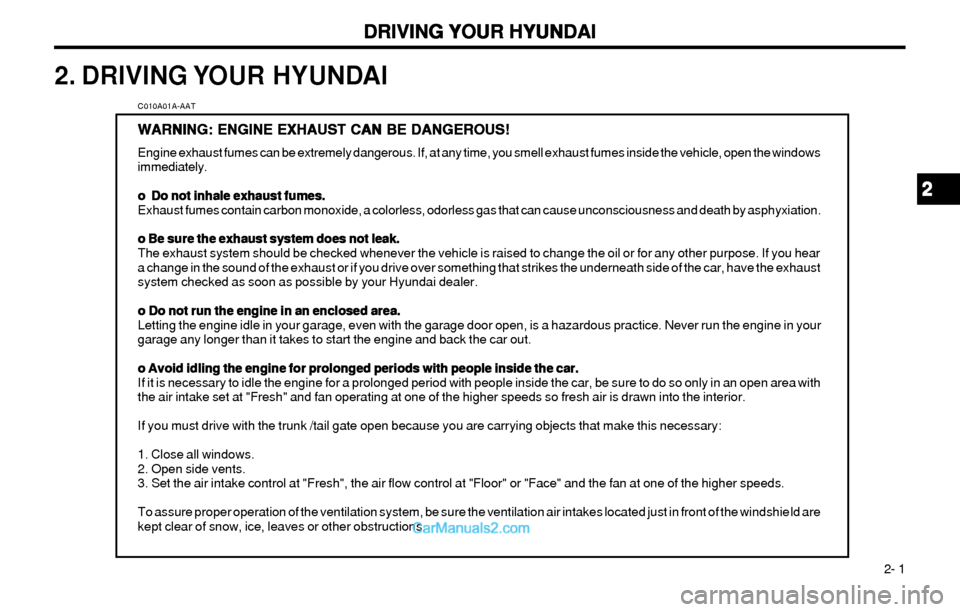 Hyundai Elantra 2003  Owners Manual DRIVING YOUR HYUNDAI DRIVING YOUR HYUNDAIDRIVING YOUR HYUNDAI DRIVING YOUR HYUNDAI
DRIVING YOUR HYUNDAI
 2- 1
2. DRIVING YOUR  HYUNDAI
C010A01A-AAT
WARNING: ENGINE EXHAUST CAN BE DANGEROUS! WARNING: E