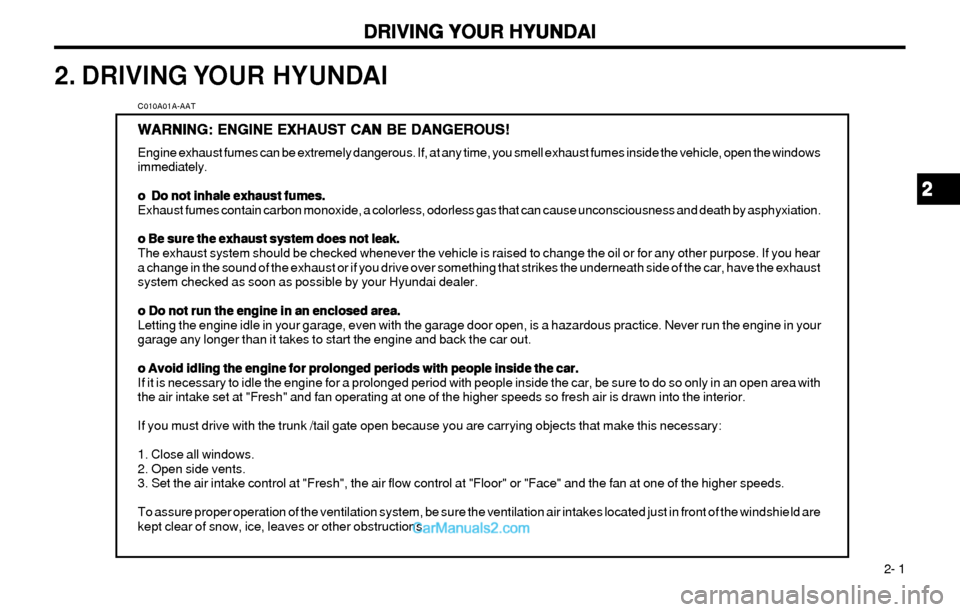 Hyundai Elantra 2003 Owners Manual DRIVING YOUR HYUNDAI DRIVING YOUR HYUNDAIDRIVING YOUR HYUNDAI DRIVING YOUR HYUNDAI
DRIVING YOUR HYUNDAI
2- 1
2. DRIVING YOUR HYUNDAI
C010A01A-AAT
WARNING: ENGINE EXHAUST CAN BE DANGEROUS! WARNING: E Hyundai Elantra 2003 Owners Manual DRIVING YOUR HYUNDAI DRIVING YOUR HYUNDAIDRIVING YOUR HYUNDAI DRIVING YOUR HYUNDAI
DRIVING YOUR HYUNDAI
2- 1
2. DRIVING YOUR HYUNDAI
C010A01A-AAT
WARNING: ENGINE EXHAUST CAN BE DANGEROUS! WARNING: E