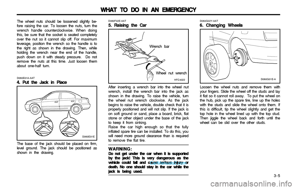Hyundai Elantra 2003 Owners Manual WHAT TO DO IN AN EMERGENCY WHAT TO DO IN AN EMERGENCYWHAT TO DO IN AN EMERGENCY WHAT TO DO IN AN EMERGENCY
WHAT TO DO IN AN EMERGENCY
3-5 The wheel nuts should be loosened slightly be-
fore raising Hyundai Elantra 2003 Owners Manual WHAT TO DO IN AN EMERGENCY WHAT TO DO IN AN EMERGENCYWHAT TO DO IN AN EMERGENCY WHAT TO DO IN AN EMERGENCY
WHAT TO DO IN AN EMERGENCY
3-5 The wheel nuts should be loosened slightly be-
fore raising