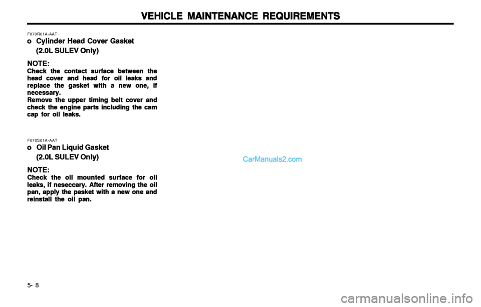 Hyundai Elantra 2003 Owners Manual VEHICLE MAINTENANCE REQUIREMENTS VEHICLE MAINTENANCE REQUIREMENTSVEHICLE MAINTENANCE REQUIREMENTS VEHICLE MAINTENANCE REQUIREMENTS
VEHICLE MAINTENANCE REQUIREMENTS
5- 8
F070R01A-AAT
o oo o
o
Cylinder Hyundai Elantra 2003 Owners Manual VEHICLE MAINTENANCE REQUIREMENTS VEHICLE MAINTENANCE REQUIREMENTSVEHICLE MAINTENANCE REQUIREMENTS VEHICLE MAINTENANCE REQUIREMENTS
VEHICLE MAINTENANCE REQUIREMENTS
5- 8
F070R01A-AAT
o oo o
o
Cylinder