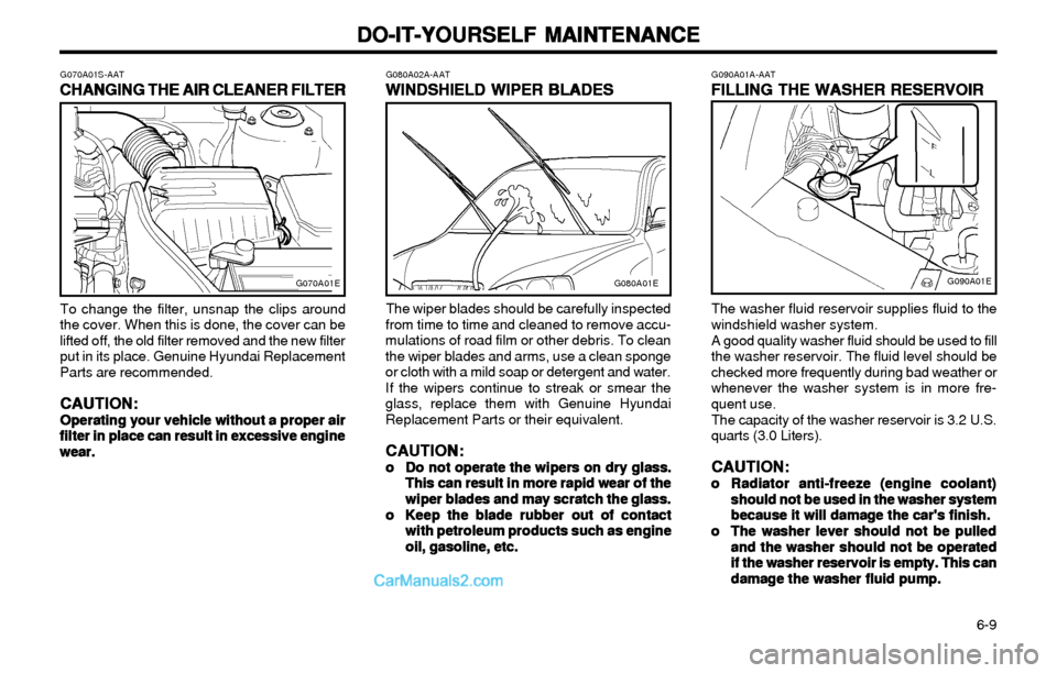 Hyundai Elantra 2003 Owners Manual DO-IT-YOURSELF MAINTENANCE DO-IT-YOURSELF MAINTENANCEDO-IT-YOURSELF MAINTENANCE DO-IT-YOURSELF MAINTENANCE
DO-IT-YOURSELF MAINTENANCE
6-9
G090A01A-AAT
FILLING THE WASHER RESERVOIR FILLING THE WASHER Hyundai Elantra 2003 Owners Manual DO-IT-YOURSELF MAINTENANCE DO-IT-YOURSELF MAINTENANCEDO-IT-YOURSELF MAINTENANCE DO-IT-YOURSELF MAINTENANCE
DO-IT-YOURSELF MAINTENANCE
6-9
G090A01A-AAT
FILLING THE WASHER RESERVOIR FILLING THE WASHER