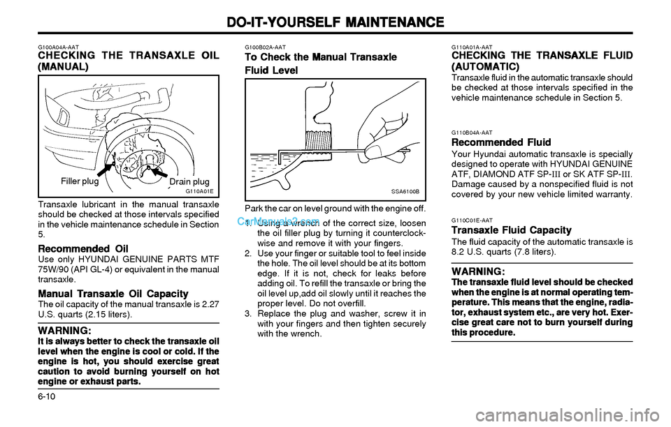 Hyundai Elantra 2003 Owners Manual DO-IT-YOURSELF MAINTENANCE DO-IT-YOURSELF MAINTENANCEDO-IT-YOURSELF MAINTENANCE DO-IT-YOURSELF MAINTENANCE
DO-IT-YOURSELF MAINTENANCE
6-10
G100A04A-AATCHECKING THE TRANSAXLE OIL CHECKING THE TRANSAXLE Hyundai Elantra 2003 Owners Manual DO-IT-YOURSELF MAINTENANCE DO-IT-YOURSELF MAINTENANCEDO-IT-YOURSELF MAINTENANCE DO-IT-YOURSELF MAINTENANCE
DO-IT-YOURSELF MAINTENANCE
6-10
G100A04A-AATCHECKING THE TRANSAXLE OIL CHECKING THE TRANSAXLE