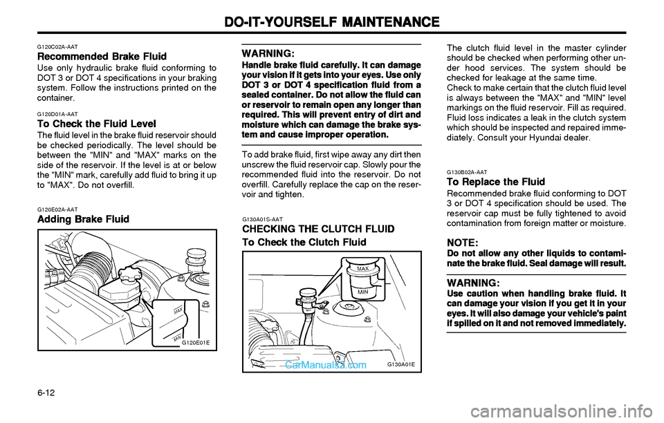 Hyundai Elantra 2003 Owners Manual DO-IT-YOURSELF MAINTENANCE DO-IT-YOURSELF MAINTENANCEDO-IT-YOURSELF MAINTENANCE DO-IT-YOURSELF MAINTENANCE
DO-IT-YOURSELF MAINTENANCE
6-12
G120C02A-AAT
Recommended Brake Fluid Recommended Brake FluidR Hyundai Elantra 2003 Owners Manual DO-IT-YOURSELF MAINTENANCE DO-IT-YOURSELF MAINTENANCEDO-IT-YOURSELF MAINTENANCE DO-IT-YOURSELF MAINTENANCE
DO-IT-YOURSELF MAINTENANCE
6-12
G120C02A-AAT
Recommended Brake Fluid Recommended Brake FluidR