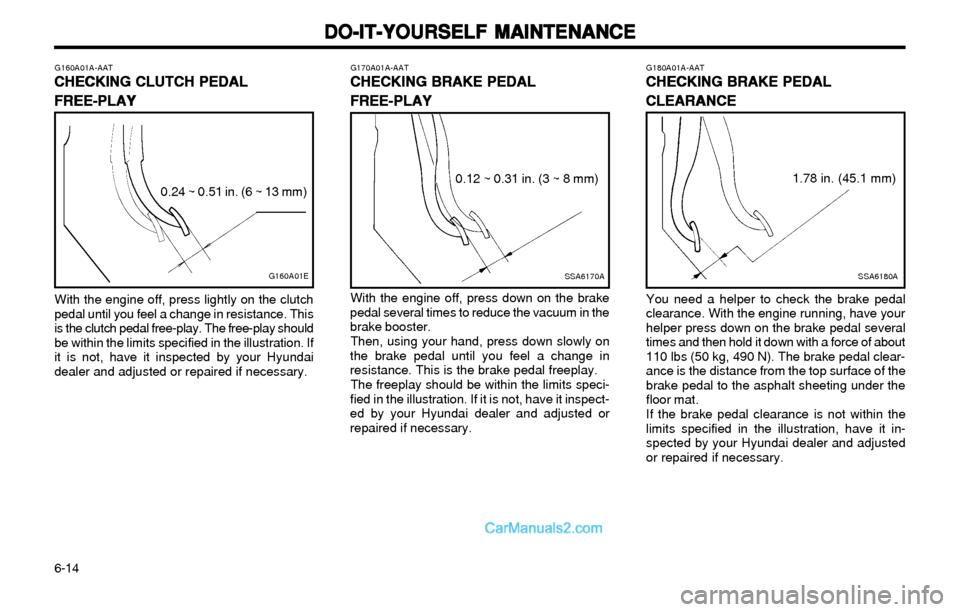 Hyundai Elantra 2003 Owners Manual DO-IT-YOURSELF MAINTENANCE DO-IT-YOURSELF MAINTENANCEDO-IT-YOURSELF MAINTENANCE DO-IT-YOURSELF MAINTENANCE
DO-IT-YOURSELF MAINTENANCE
6-14
G160A01A-AAT
CHECKING CLUTCH PEDAL CHECKING CLUTCH PEDALCHECK Hyundai Elantra 2003 Owners Manual DO-IT-YOURSELF MAINTENANCE DO-IT-YOURSELF MAINTENANCEDO-IT-YOURSELF MAINTENANCE DO-IT-YOURSELF MAINTENANCE
DO-IT-YOURSELF MAINTENANCE
6-14
G160A01A-AAT
CHECKING CLUTCH PEDAL CHECKING CLUTCH PEDALCHECK