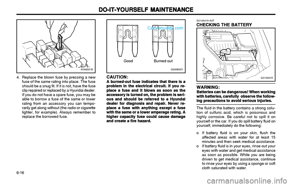 Hyundai Elantra 2003 Owners Manual DO-IT-YOURSELF MAINTENANCE DO-IT-YOURSELF MAINTENANCEDO-IT-YOURSELF MAINTENANCE DO-IT-YOURSELF MAINTENANCE
DO-IT-YOURSELF MAINTENANCE
6-16 4. Replace the blown fuse by pressing a new
fuse of the same Hyundai Elantra 2003 Owners Manual DO-IT-YOURSELF MAINTENANCE DO-IT-YOURSELF MAINTENANCEDO-IT-YOURSELF MAINTENANCE DO-IT-YOURSELF MAINTENANCE
DO-IT-YOURSELF MAINTENANCE
6-16 4. Replace the blown fuse by pressing a new
fuse of the same