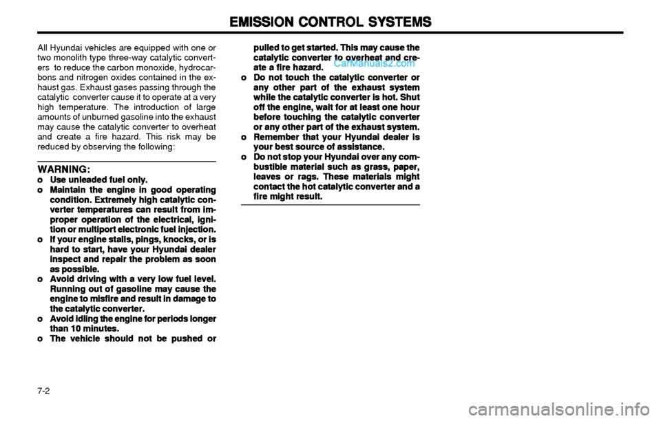 Hyundai Elantra 2003 Owners Manual 7-2
EMISSION CONTROL SYSTEMS EMISSION CONTROL SYSTEMSEMISSION CONTROL SYSTEMS EMISSION CONTROL SYSTEMS
EMISSION CONTROL SYSTEMS
All Hyundai vehicles are equipped with one or
two monolith type three-wa Hyundai Elantra 2003 Owners Manual 7-2
EMISSION CONTROL SYSTEMS EMISSION CONTROL SYSTEMSEMISSION CONTROL SYSTEMS EMISSION CONTROL SYSTEMS
EMISSION CONTROL SYSTEMS
All Hyundai vehicles are equipped with one or
two monolith type three-wa