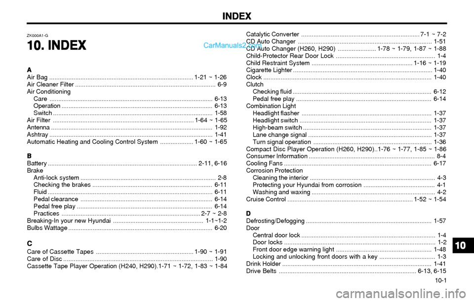 Hyundai Elantra 2003 Owners Manual INDEX INDEXINDEX INDEX
INDEX
10-1 Catalytic Converter .................................................................... 7-1 ~ 7-2
CD Auto Changer ................................................... Hyundai Elantra 2003 Owners Manual INDEX INDEXINDEX INDEX
INDEX
10-1 Catalytic Converter .................................................................... 7-1 ~ 7-2
CD Auto Changer ...................................................