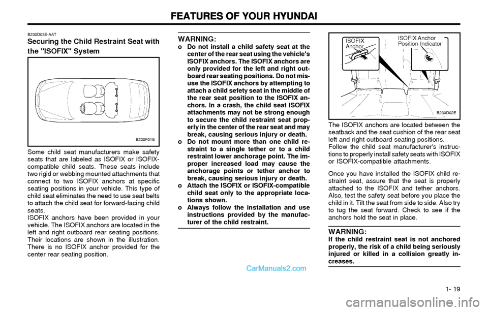 Hyundai Elantra 2003 Owners Guide FEATURES OF YOUR HYUNDAI FEATURES OF YOUR HYUNDAIFEATURES OF YOUR HYUNDAI FEATURES OF YOUR HYUNDAI
FEATURES OF YOUR HYUNDAI
1- 19
WARNING:o Do not install a child safety seat at the
center of the re Hyundai Elantra 2003 Owners Guide FEATURES OF YOUR HYUNDAI FEATURES OF YOUR HYUNDAIFEATURES OF YOUR HYUNDAI FEATURES OF YOUR HYUNDAI
FEATURES OF YOUR HYUNDAI
1- 19
WARNING:o Do not install a child safety seat at the
center of the re