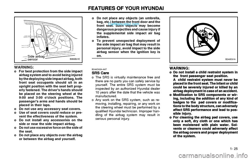 Hyundai Elantra 2003 Owners Guide FEATURES OF YOUR HYUNDAI FEATURES OF YOUR HYUNDAIFEATURES OF YOUR HYUNDAI FEATURES OF YOUR HYUNDAI
FEATURES OF YOUR HYUNDAI
1- 25
B990B01ESide airbag
sensor
WARNING:o For best protection from the si Hyundai Elantra 2003 Owners Guide FEATURES OF YOUR HYUNDAI FEATURES OF YOUR HYUNDAIFEATURES OF YOUR HYUNDAI FEATURES OF YOUR HYUNDAI
FEATURES OF YOUR HYUNDAI
1- 25
B990B01ESide airbag
sensor
WARNING:o For best protection from the si
