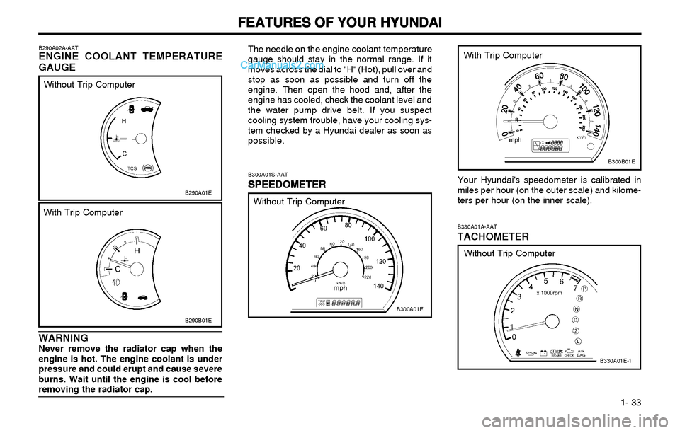 Hyundai Elantra 2003  Owners Manual FEATURES OF YOUR HYUNDAI FEATURES OF YOUR HYUNDAIFEATURES OF YOUR HYUNDAI FEATURES OF YOUR HYUNDAI
FEATURES OF YOUR HYUNDAI
  1- 33
B290A01E B290A02A-AAT
ENGINE COOLANT TEMPERATURE
GAUGE
B290B01E
With