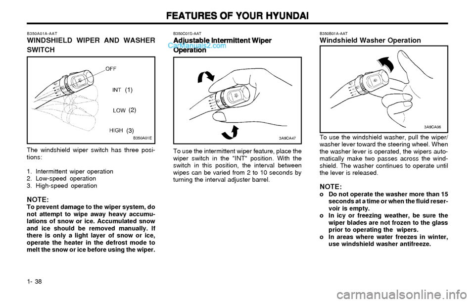 Hyundai Elantra 2003  Owners Manual FEATURES OF YOUR HYUNDAI FEATURES OF YOUR HYUNDAIFEATURES OF YOUR HYUNDAI FEATURES OF YOUR HYUNDAI
FEATURES OF YOUR HYUNDAI
1- 38
B350C01S-AAT
Adjustable Intermittent Wiper Adjustable Intermittent Wip