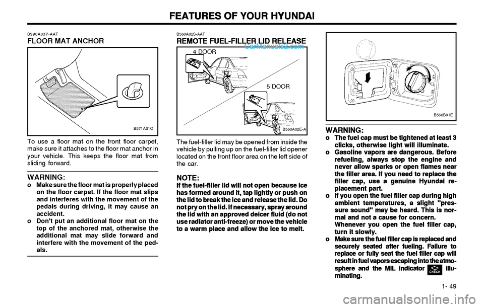Hyundai Elantra 2003 Workshop Manual FEATURES OF YOUR HYUNDAI FEATURES OF YOUR HYUNDAIFEATURES OF YOUR HYUNDAI FEATURES OF YOUR HYUNDAI
FEATURES OF YOUR HYUNDAI
1- 49
WARNING: WARNING:WARNING: WARNING:
WARNING:o oo o
o
The fuel cap mus Hyundai Elantra 2003 Workshop Manual FEATURES OF YOUR HYUNDAI FEATURES OF YOUR HYUNDAIFEATURES OF YOUR HYUNDAI FEATURES OF YOUR HYUNDAI
FEATURES OF YOUR HYUNDAI
1- 49
WARNING: WARNING:WARNING: WARNING:
WARNING:o oo o
o
The fuel cap mus